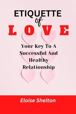 Etiquette of Love: Your Key To A Successful And Healthy Relationship by Shelton, Eloise