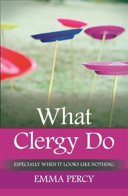 What Clergy Do: Especially When It Looks Like Nothing by Percy, Emma