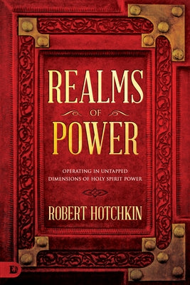 Realms of Power: Operating in Untapped Dimensions of Holy Spirit Power by Hotchkin, Robert