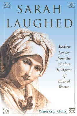Sarah Laughed: Modern Lessons from the Wisdom and Stories of Biblical Women by Ochs, Vanessa