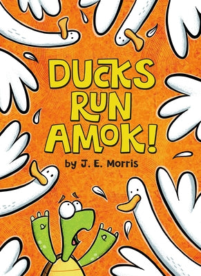 Ducks Run Amok! by Morris, J. E.
