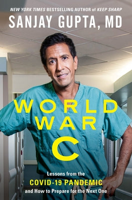 World War C: Lessons from the Covid-19 Pandemic and How to Prepare for the Next One by MD, Sanjay Gupta