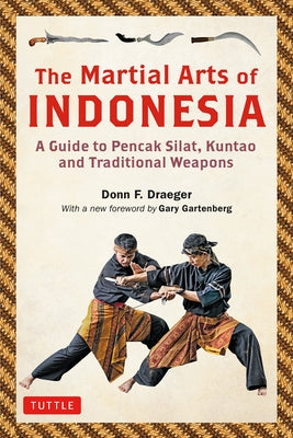 The Martial Arts of Indonesia: A Guide to Pencak Silat, Kuntao and Traditional Weapons by Draeger, Donn F.