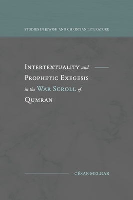 Intertextuality and Prophetic Exegesis in the War Scroll of Qumran by Melgar, C&#233;sar