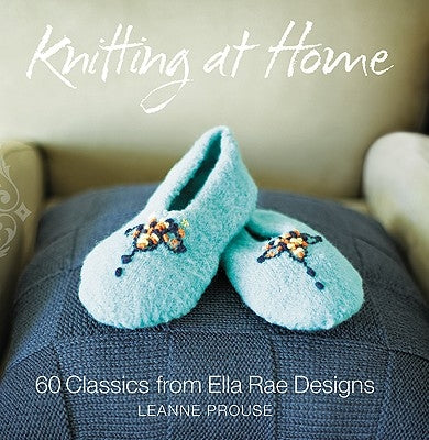 Knitting at Home: 60 Classics from Ella Rae Designs by Prouse, Leanne