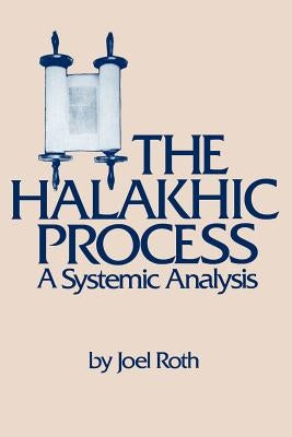 The Halakhic Process: A Systematic Analysis by Roth, Joel