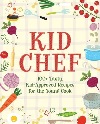 Kid Chef: 100+ Tasty, Kid-Approved Recipes for the Young Cook by The Coastal Kitchen