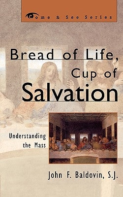 Bread of Life, Cup of Salvation: Understanding the Mass by Baldovin, Sj John F.