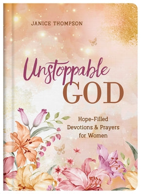 Unstoppable God: Hope-Filled Devotions and Prayers for Women by Thompson, Janice