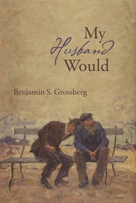 My Husband Would: Poems by Grossberg, Benjamin S.