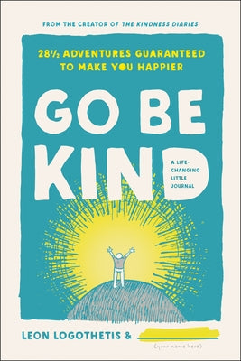 Go Be Kind: 28 1/2 Adventures Guaranteed to Make You Happier by Logothetis, Leon
