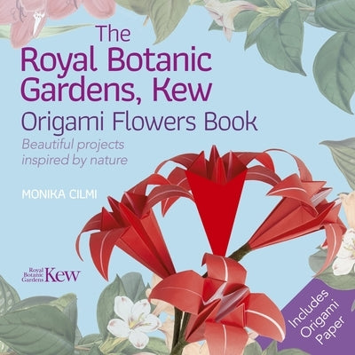 The Royal Botanic Gardens, Kew Origami Flowers Book: Beautiful Projects Inspired by Nature by CILMI, Monika