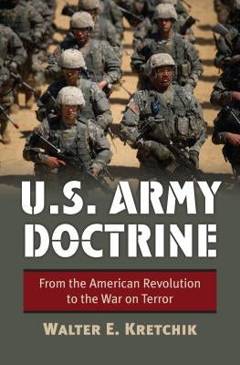 U.S. Army Doctrine: From the American Revolution to the War on Terror by Kretchik, Walter E.