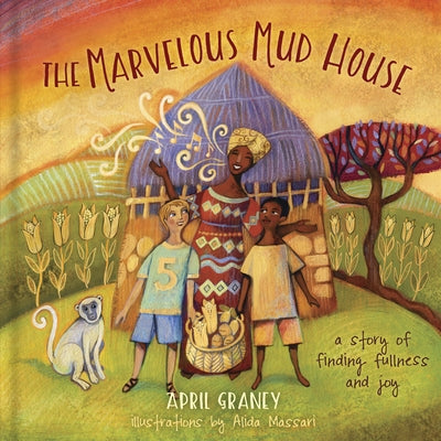 The Marvelous Mud House: A Story of Finding Fullness and Joy by Graney, April