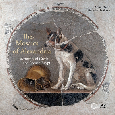 The Mosaics of Alexandria: Pavements of Greek and Roman Egypt by Guimier-Sorbets, Anne-Marie