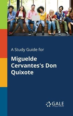 A Study Guide for Miguelde Cervantes's Don Quixote by Gale, Cengage Learning