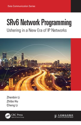 SRv6 Network Programming: Ushering in a New Era of IP Networks by Li, Zhenbin