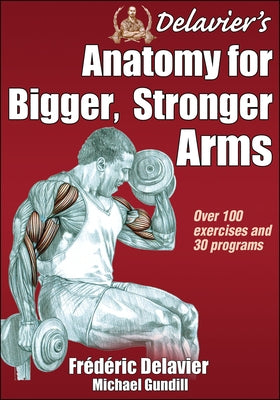 Delavier's Anatomy for Bigger, Stronger Arms by Delavier, Frederic