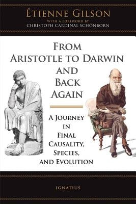From Aristotle to Darwin and Back Again: A Journey in Final Causality, Species, and Evolution by Gilson, Etienne