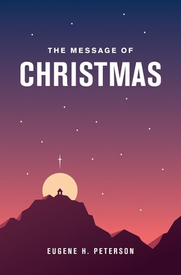 The Message of Christmas by Peterson, Eugene H.