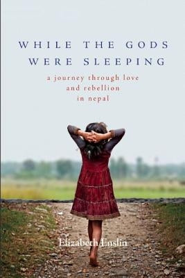 While the Gods Were Sleeping: A Journey Through Love and Rebellion in Nepal by Enslin, Elizabeth