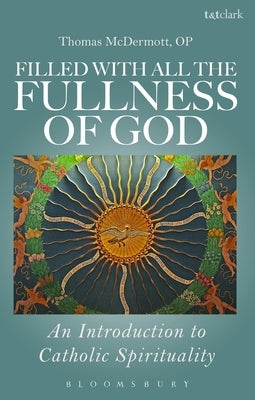 Filled with All the Fullness of God: An Introduction to Catholic Spirituality by McDermott Op, Thomas