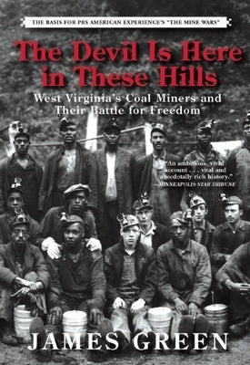 The Devil Is Here in These Hills: West Virginia's Coal Miners and Their Battle for Freedom by Green, James