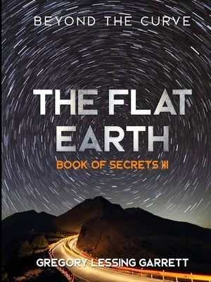 The Flat Earth Trilogy Book of Secrets III by Garrett, Gregory Lessing