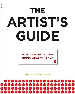 The Artist's Guide: How to Make a Living Doing What You Love by Battenfield, Jackie