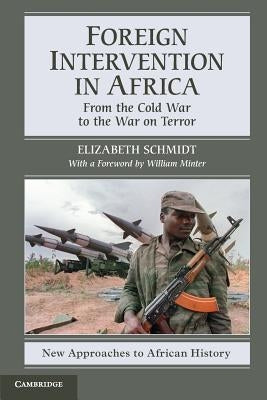 Foreign Intervention in Africa: From the Cold War to the War on Terror by Schmidt, Elizabeth