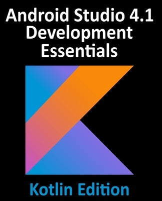 Android Studio 4.1 Development Essentials - Kotlin Edition: Developing Android 11 Apps Using Android Studio 4.1, Kotlin and Android Jetpack by Smyth, Neil