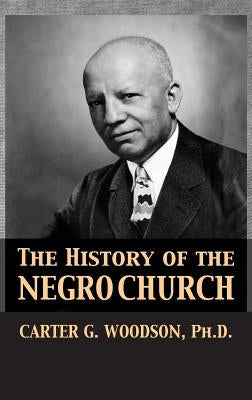 The History of the Negro Church by Woodson, Carter Godwin