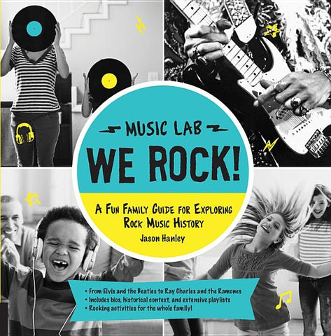 We Rock! (Music Lab): A Fun Family Guide for Exploring Rock Music History: From Elvis and the Beatles to Ray Charles and the Ramones, Includ by Hanley, Jason