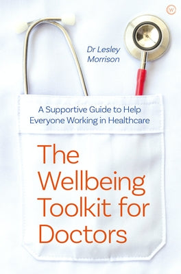 The Wellbeing Toolkit for Doctors: A Supportive Guide to Help Everyone Working in Healthcare by Morrison, Lesley