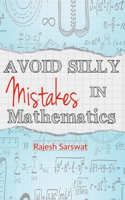 Avoid Silly Mistakes in Mathematics by Sarswat, Rajesh