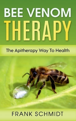 Bee Venom Therapy: The Apitherapy Way To Health by Schmidt, Frank