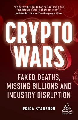 Crypto Wars: Faked Deaths, Missing Billions and Industry Disruption by Stanford, Erica