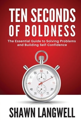 Ten Seconds of Boldness: The Essential Guide to Solving Problems and Building Self-Confidence by Langwell, Shawn