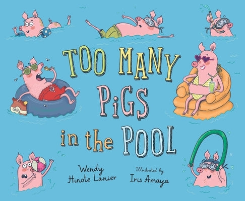 Too Many Pigs in the Pool by Lanier, Wendy Hinote
