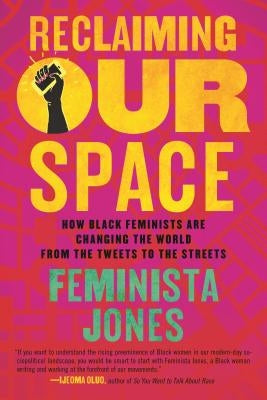 Reclaiming Our Space: How Black Feminists Are Changing the World from the Tweets to the Streets by Jones, Feminista