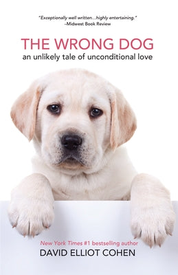 The Wrong Dog: An Unlikely Tale of Unconditional Love (for Lovers of Dog Tales) by Cohen, David Elliot