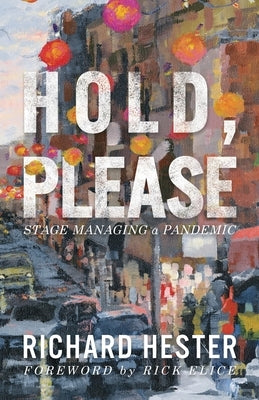 Hold, Please: Stage Managing A Pandemic by Hester, Richard