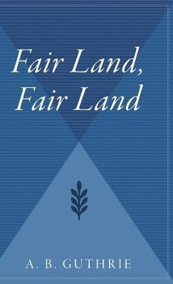 Fair Land, Fair Land by Guthrie, A. B.