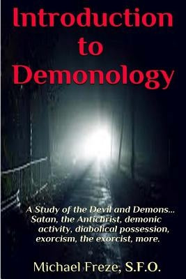 Introduction to Demonology: A Study of the Devil and Demons by Freze, Michael