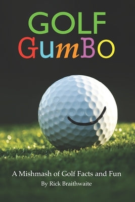 Golf Gumbo: A Mishmash of Golf Facts and Fun by Braithwaite, Rick