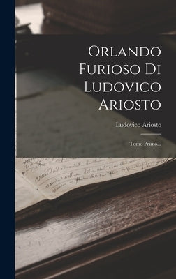 Orlando Furioso Di Ludovico Ariosto: Tomo Primo... by Ariosto, Ludovico