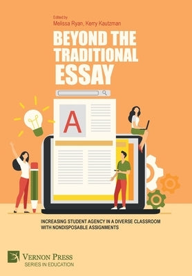 Beyond the Traditional Essay: Increasing Student Agency in a Diverse Classroom with Nondisposable Assignments by Ryan, Melissa
