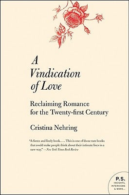 A Vindication of Love: Reclaiming Romance for the Twenty-First Century by Nehring, Cristina