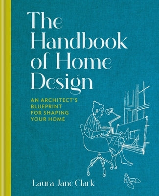 The Handbook of Home Design: An Architect's Blueprint for Shaping Your Home by Clark, Laura Jane