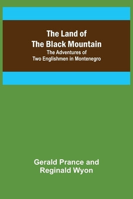 The Land of the Black Mountain: The Adventures of Two Englishmen in Montenegro by Prance, Gerald